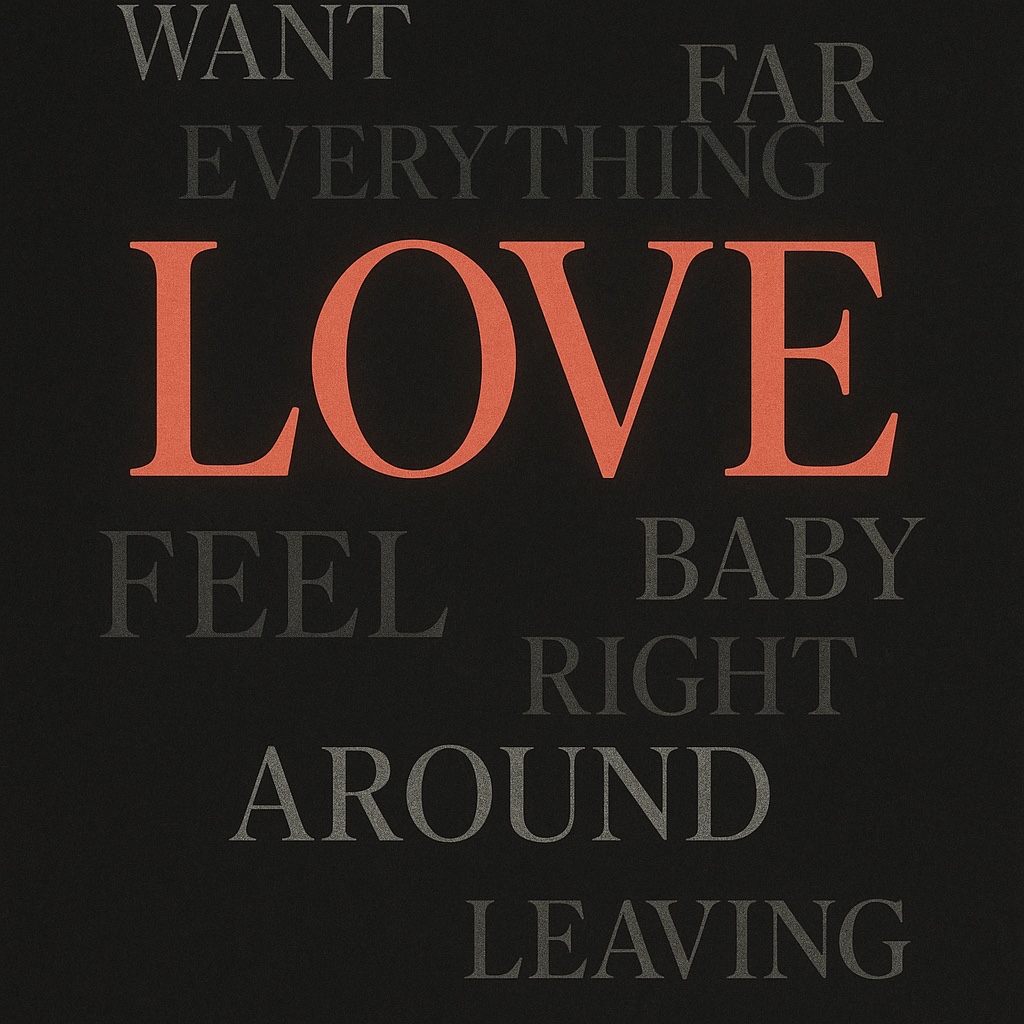A typographic poster on a dark background with the word LOVE largest in glowing coral-red serif type, surrounded by smaller gray serif words: WANT, EVERYTHING, FAR, GONE, BABY, RIGHT, AROUND, FEEL, LEAVING, arranged like overlapping fragments.